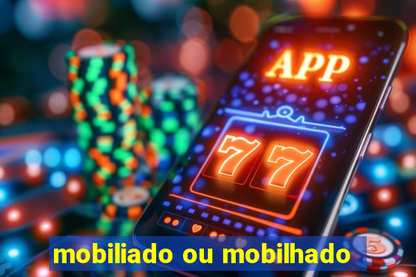 mobiliado ou mobilhado